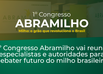 1º Congresso Abramilho vai reunir especialistas e autoridades para debater futuro do milho brasileiro