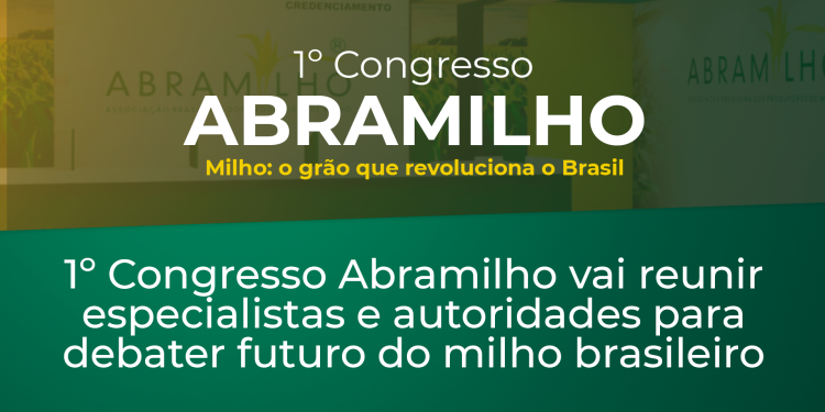 1º Congresso Abramilho vai reunir especialistas e autoridades para debater futuro do milho brasileiro